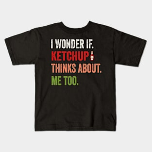 I wonder if KETCHUP thinks about me too Kids T-Shirt